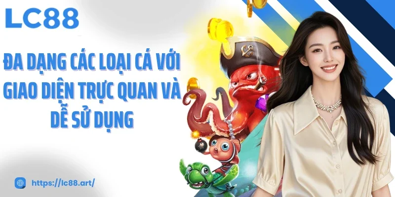 Đa dạng các loại cá với giao diện trực quan và dễ sử dụng