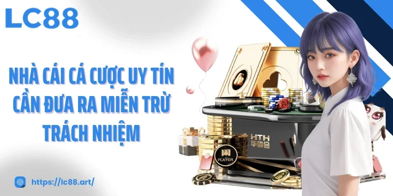 Nhà cái cá cược uy tín cần đưa ra miễn trừ trách nhiệm