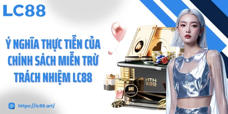Ý nghĩa thực tiễn của chính sách miễn trừ trách nhiệm LC88